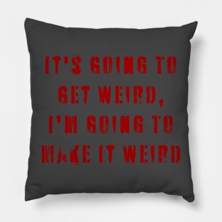 It's Going To Get Weird, I'm Going To Make It Weird Pillow