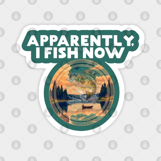 Apparently I Fish Now Fisherman Fishing Lake River Water Magnet by Funny Stuff Club
