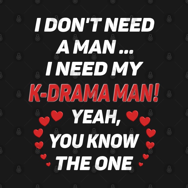 I Don't Need a Man - I Need a K-Drama Man !! for dark BG by WhatTheKpop