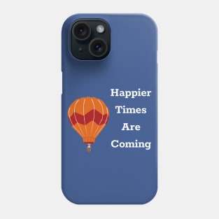 Happier Times Are Coming Phone Case