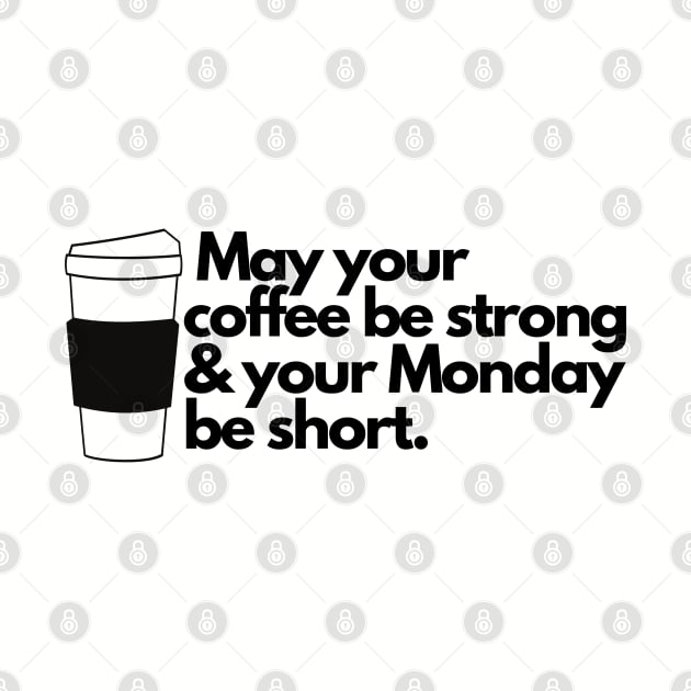 May your coffee be strong and your Monday be short. by EmoteYourself