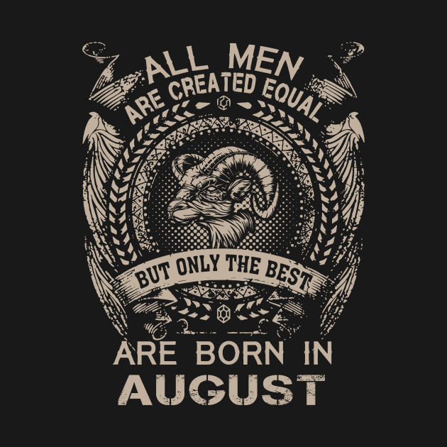 All Men Are Created Equal But Only The Best Are Born In August by Foshaylavona.Artwork