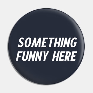 Something Funny Here Pin