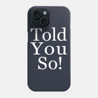 Told You So! Phone Case