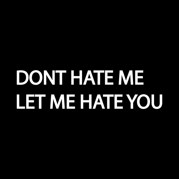 DONT HATE ME, LET ME HATE YOU by Pokoyo.mans@gmail.com