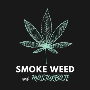 Smoke Weed and Masturbate - Stoned and Funny T-Shirt