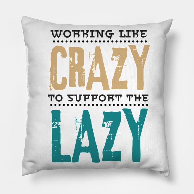 Working Like Crazy To Support The Lazy,Funny Sayings Pillow by JustBeSatisfied