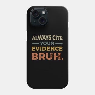 Funny Always Cite Your Evidence Bruh vintage Phone Case