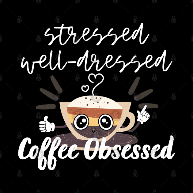 Stressed Well Dressed Coffee Obsessed by EACreaTeeve