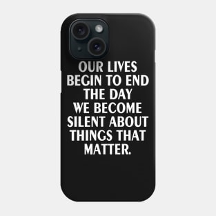 Our Lives Begin to End the Day we Become Silent Phone Case