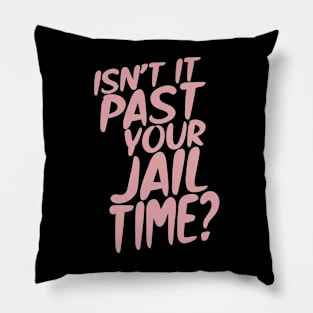 Isn’t It Past Your Jail Time? Pillow