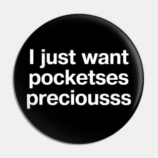 "I just want pocketses, preciousss" in plain white letters - put pockets in the dang clothes! Pin