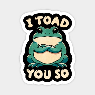 I toad you so Magnet