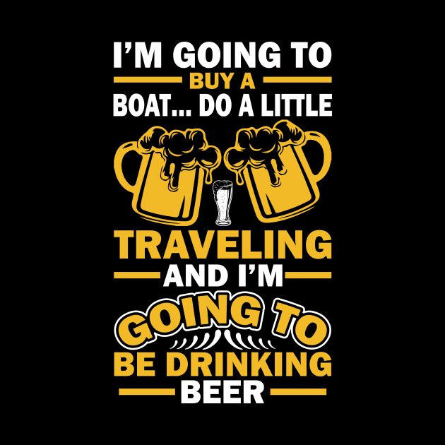 I m going to buy a boat do a little traveling  and I m going to be drinking beer T Shirt For Women Men by Xamgi