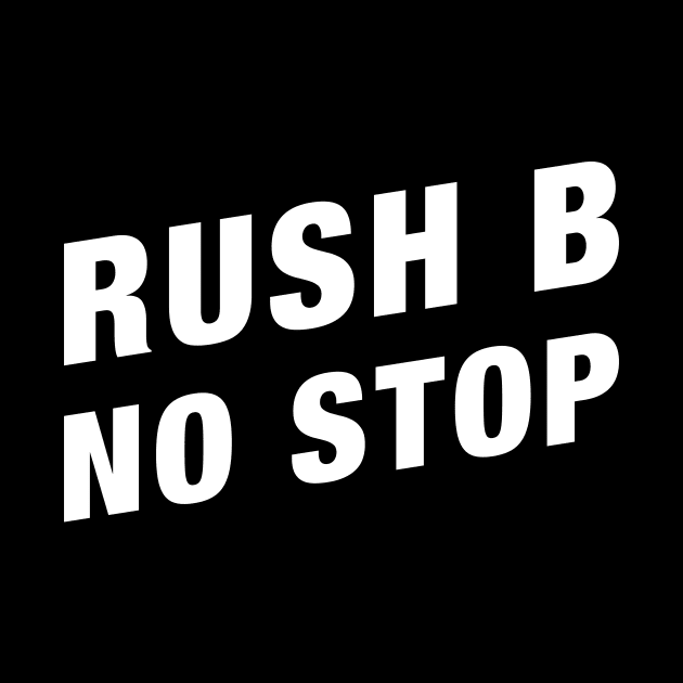 Rush B No Stop Funny Gaming Meme by karambitproject