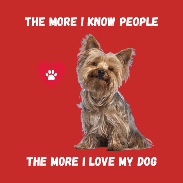 The More I Know People, The More I Love My Yorkie by BestWildArt