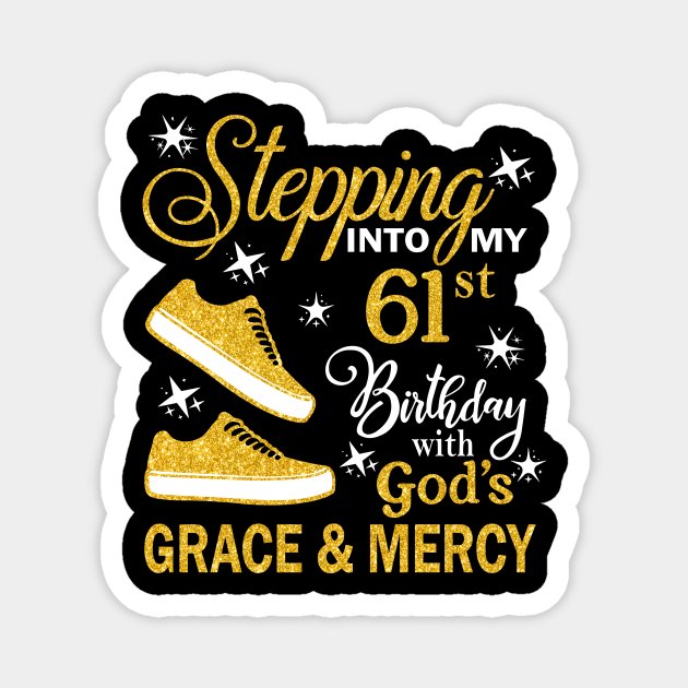 Stepping Into My 61st Birthday With God's Grace & Mercy Bday Magnet by MaxACarter