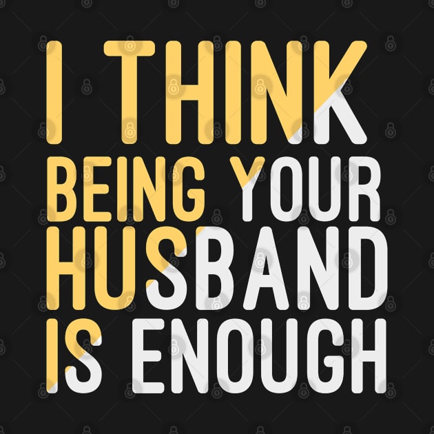 I Think Being Your Husband Is Enough | valentine day gift for her i think being your husband is gift enough by NoBreathJustArt