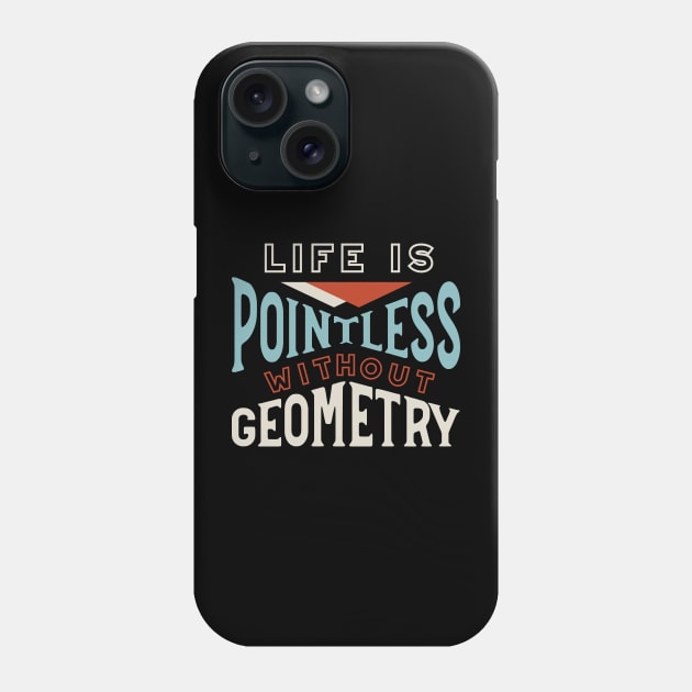Life is Pointless Without Geometry Phone Case by whyitsme