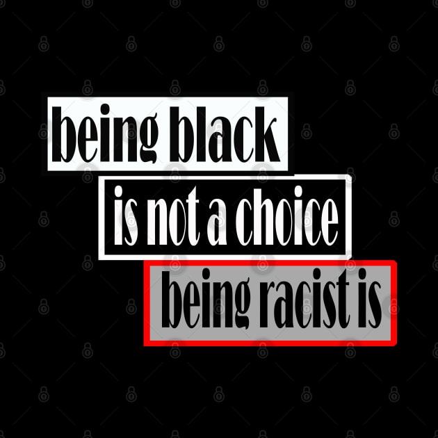 Being black is not a choice being racist is by Ardesigner