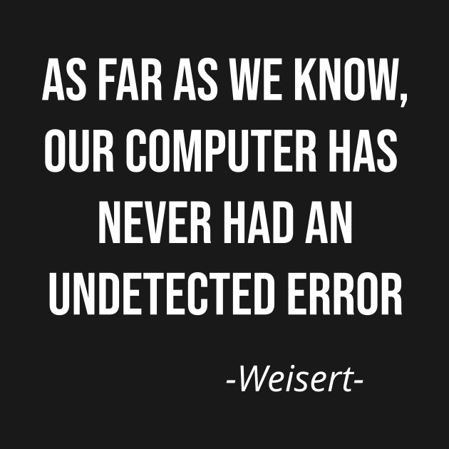 Disover As Far As We Know Computer Has Never Had An Issue - Undetected Error Weisert - T-Shirt