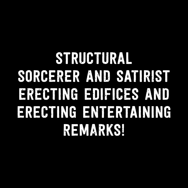 Structural Sorcerer and Satirist Erecting Edifices and Erecting Entertaining Remarks! by trendynoize