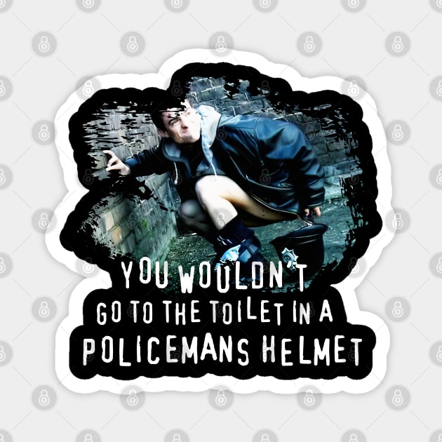 You Wouldn't go to the Toilet in a Policemans Helmet Magnet by Meta Cortex