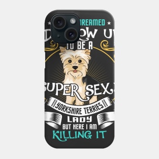 i'd grow up to be a super sexy Yorkshire Terrier Phone Case