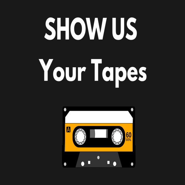 Show Us Your Tapes by allellington