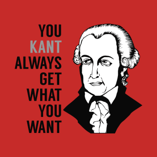 You Kant Always Get What You Want T-Shirt