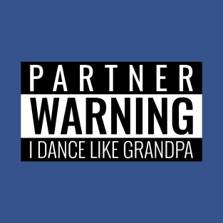 Partner Warning I Dance Like Grandpa T-Shirt