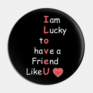 I am lucky to have a friend like you Pin