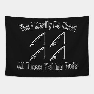 Yes I Really Do Need All These Fishing Rods Funny Quote Rod Design Tapestry