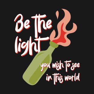 Be the Light You Wish to See in This World molotov cocktail activist T-Shirt