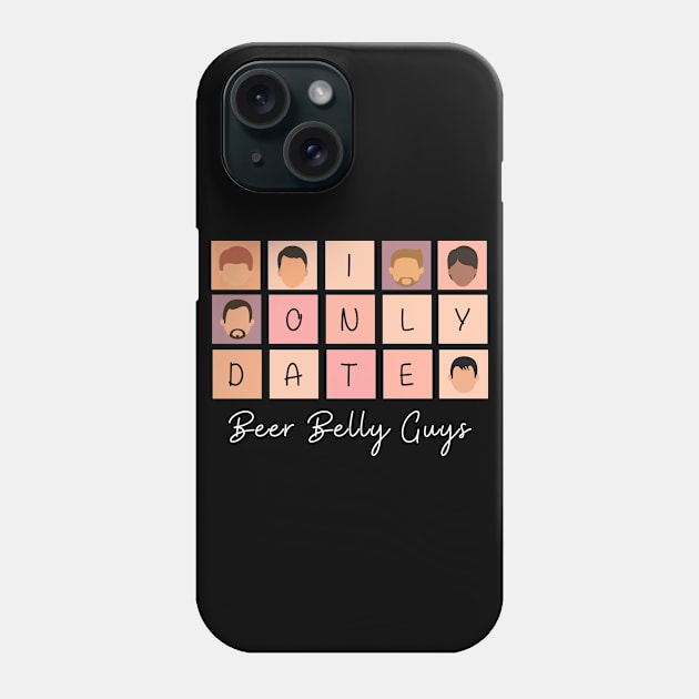 I Only Date Beer Belly Guys Phone Case by blimpiedesigns