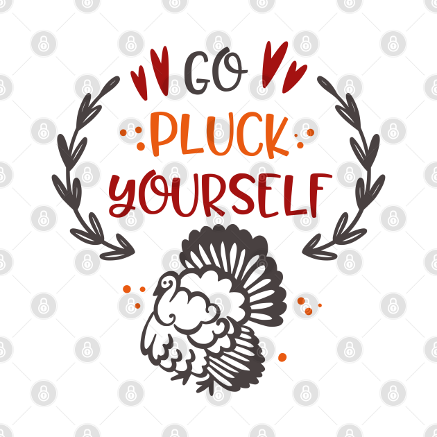 Discover go pluck yourself - Funny Thanksgiving - T-Shirt