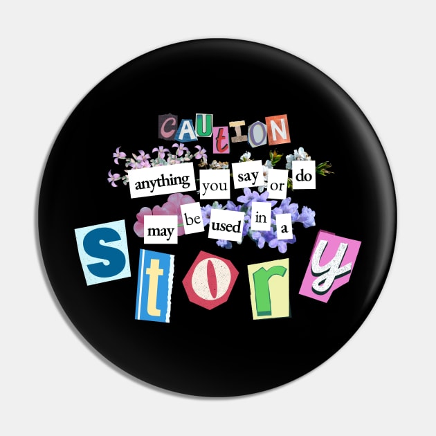 Caution: Anything you say or do may be used in a STORY - Writer Funny Pin by sparkling-in-silence