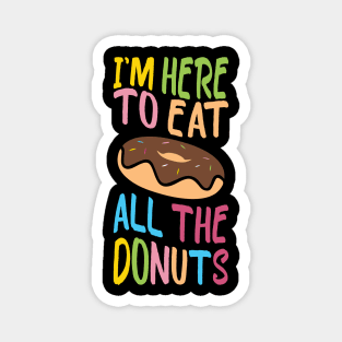 i'm here to eat all the donuts  Funny Donut Lover Magnet