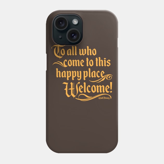 To All Who Come To This Happy Place, Welcome Phone Case by TheDIS