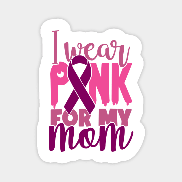 I Wear Pink For My Mom - Breast Cancer Awareness Pink Cancer Ribbon Support Magnet by Color Me Happy 123