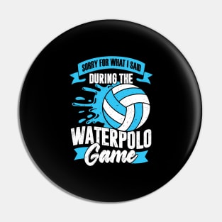 Sorry For What I Said During The Waterpolo Game Pin