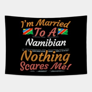 I'm Married To A Namibian Nothing Scares Me - Gift for Namibian From Namibia Africa,Southern Africa, Tapestry