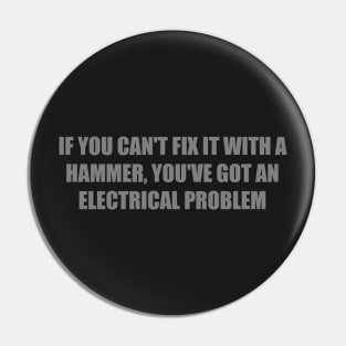 IF YOU CAN'T FIX IT WITH A HAMMER, YOU'VE GOT AN ELECTRICAL PROBLEM Pin