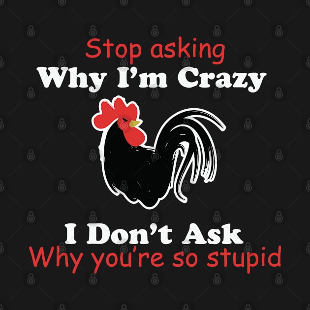 Funny Chicken Stop Asking Why I'm Crazy by ssflower