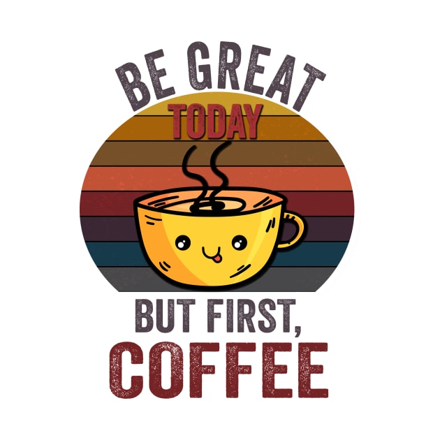 Be great today But First Coffee, Funny Retro vintage Coffee quote Love Gifts For Christmas And Wintertime by Fashion Style