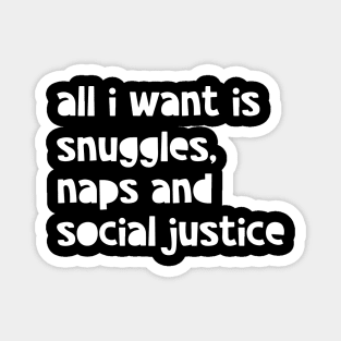 All I Want Is Snuggles, Naps And Social Justice Magnet