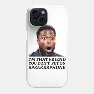 I’m That Friend You Don’t Put On Speaker Phone Phone Case