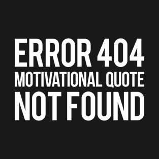 404 motivational quote not found T-Shirt