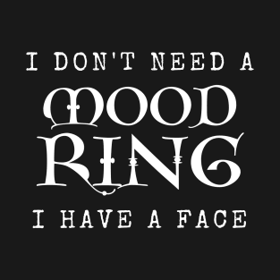 I don't need a mood ring,I have a face funny and quirky quote T-Shirt