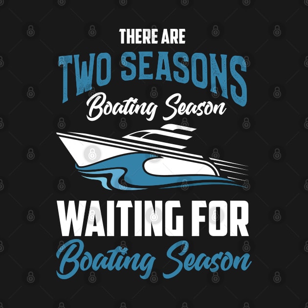 There Are Two Types of Seasons Boating Season And Waiting For Boating Season by TeddyTees